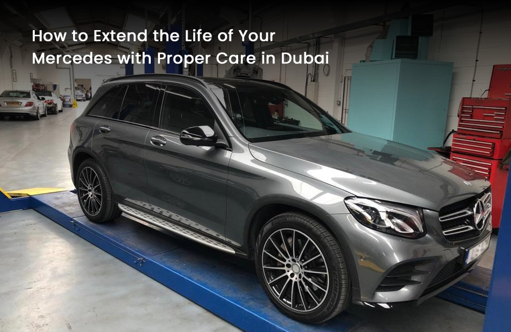 How to Extend the Life of Your Mercedes with Proper Care in Dubai