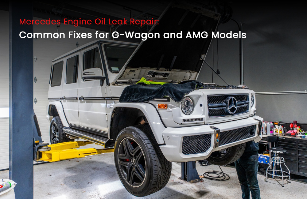 Mercedes Engine Oil Leak Repair: Common Fixes for G-Wagon and AMG Models