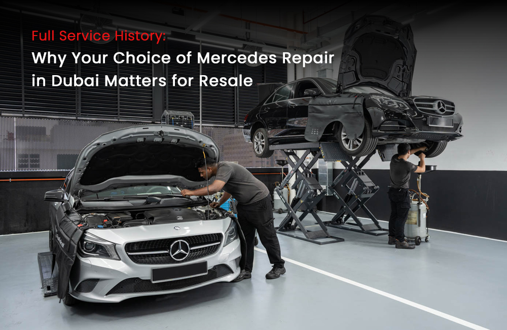 Full Service History: Why Your Choice of Mercedes Repair in Dubai Matters for Resale