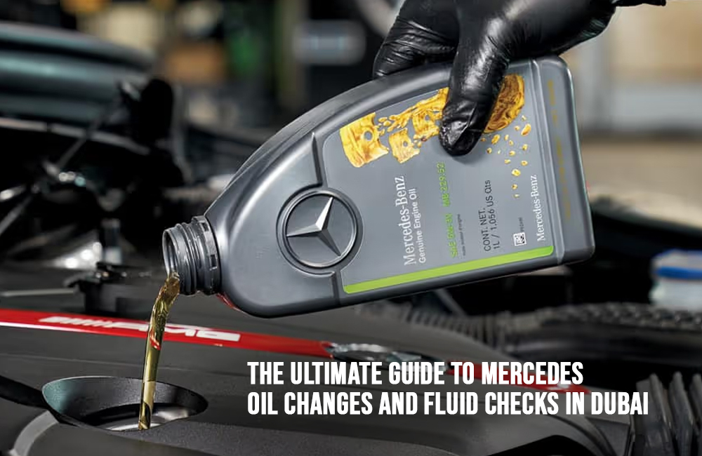 The Ultimate Guide to Mercedes Oil Changes and Fluid Checks in Dubai